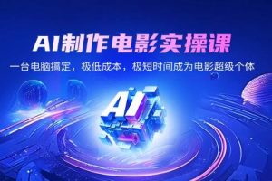 (14160期)AI制作电影实操课,一台电脑搞定,极低成本,极短时间成为电影超级个体
