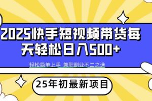 (14159期)2025年初新项目快手短视频带货轻松日入500+