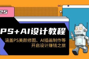 (14103期)PS+AI设计教程:涵盖PS美颜修图、AI插画制作等,开启设计赚钱之旅