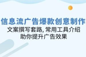 (14077期)信息流广告爆款创意制作:文案撰写套路, 常用工具介绍, 助你提升广告效果