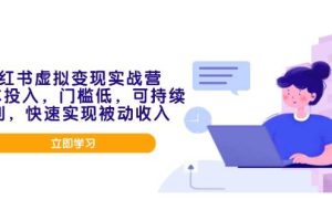 (14045期)小红书虚拟变现实战营,0成本投入,门槛低,可持续盈利,快速实现被动收入