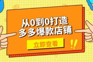 (13973期)从0到0打造多多爆款店铺,选品、上架、优化技巧,助力商家实现高效运营