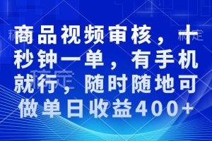 (13963期)审核视频,十秒钟一单,有手机就行,随时随地可做单日收益400+