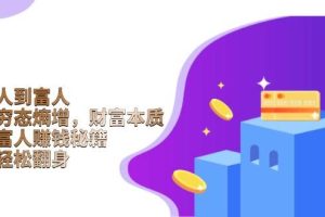 (13953期)从穷人到富人:探究穷态熵增,财富本质,揭秘富人赚钱秘籍,教你轻松翻身