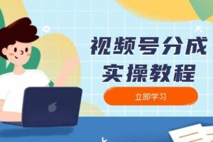 (13950期)视频号分成实操教程:下载、剪辑、分割、发布,全面指南