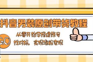 (13968期)抖音男装原创带货教程:从零开始学搭建账号,找对标,实现涨粉变现
