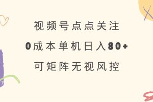 (14567期)视频号点点关注 0成本单号80+ 可矩阵 绿色正规 长期稳定
