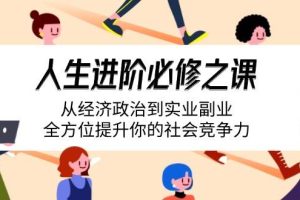 (14543期)人生进阶必修之课:从经济政治到实业副业,全方位提升你的社会竞争力