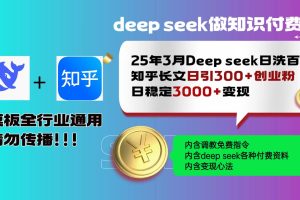 (14530期)25年3月最新Deep seek日洗百篇知乎长文日引300+创业粉,日稳定3000+变…