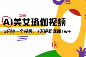 (14448期)AI做美女瑜伽视频,最新短视频流量密码,3分钟一个视频,7天轻松涨粉1w…