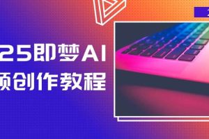 (14440期)2025即梦AI视频创作教程,从零开始学做视频,文字图片生成视频轻松创作