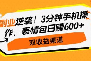 (14438期)副业逆袭!3分钟手机操作,表情包日赚600+,双收益渠道