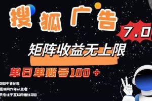(14433期)最新搜狐广告变现项目,单日单账号100+,可矩阵无限放大