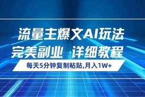 (14430期)流量主爆文AI玩法,每天5分钟复制粘贴,完美副业,月入1W+