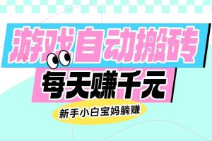 (14402期)老款游戏自动搬砖,每天赚千元,新手小白宝妈躺赚