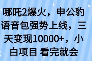 (14397期)哪吒2爆火,利用这波热度,申公豹语音包强势上线,三天变现10…