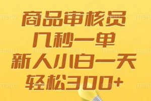 (14393期)商品审核员,几秒一单,多劳多得,新人小白一天轻松300+