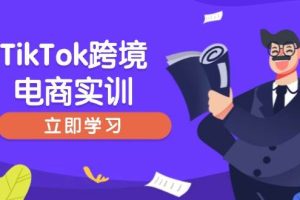 (14289期)TikTok跨境电商实训,开店准备与选品策略,助力新手快速上手, 精准运营