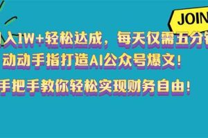 (14277期)月入1W+轻松达成,每天仅需五分钟,动动手指打造AI公众号爆文!完美副…