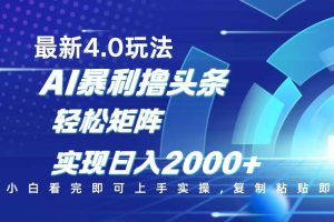 (14258期)今日头条最新玩法4.0,思路简单,复制粘贴,轻松实现矩阵日入2000+