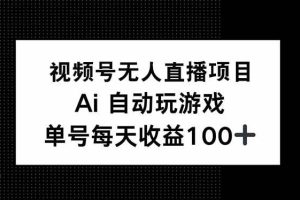 (14227期)视频号无人直播项目,AI自动玩游戏,每天收益150+