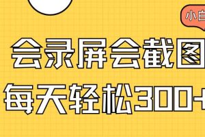 (14223期)会录屏会截图,小白半小时上手,一天轻松300+