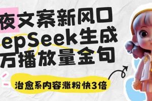 (14587期)深夜文案新风口:DeepSeek生成百万播放量金句,治愈系内容涨粉快3倍