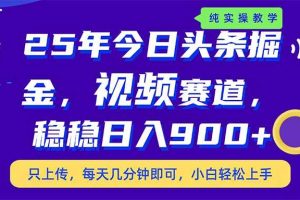 (14581期)25年今日头条掘金最新视频赛道玩法,稳稳日入900+,副业兼职的不二之选