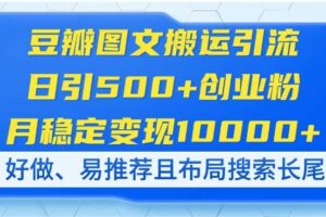 (14323期)豆瓣图文搬运引流,日引500+创业粉,月稳定变现10000+,好做、易推荐且…
