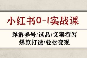 (14237期)小红书0-1实战课(2023-2025),详解养号/选品/文案撰写/爆款打造/轻松变现