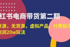(14186期)小红书电商带货第二期,有货源,无货源,虚拟产品,付费投流,月利润20w