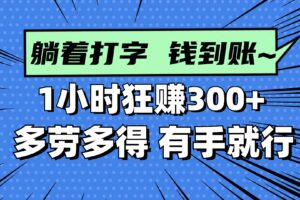 （14660期）躺着打字钱到账！1小时狂赚300+ 多劳多得，有手就行