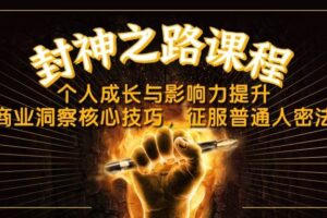 （14485期）封神之路课程，个人成长与影响力提升，商业洞察核心技巧，征服普通人密法