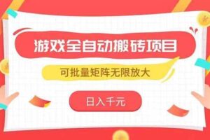 （15197期）游戏全自动搬砖项目，日入千元 ，可批量矩阵无限放大