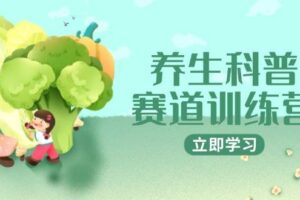 （14834期）养生科普赛道训练营，AI矩阵+爆款标题+插画教学，2月3万粉接广1800/条