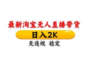 （14786期）淘宝无人直播带货【最新】，日入2K，无违规无封号，长期稳定，操作简单…