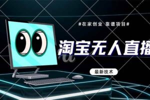 （14745期）淘宝无人直播带货9.0，最新技术，不违规，不封号，当天播，当天见收益…