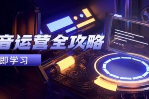 （14738期）抖音运营全攻略，账号包装养号技巧，情感增粉视频搬运，实现快速变现