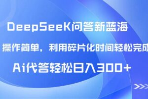 （14690期）【头条问答新蓝海】DeepSeek回答玩法首曝！碎片化时间，AI代答日入300+…