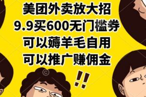 （15352期）美团外卖放大招，9.9买600无门槛券，可以薅羊毛自用，可以推广赚佣金