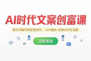 （15286期）AI时代文案创富课，提示词编写到变现闭环，10大模块+实操点评全涵盖