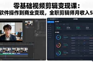 （16151期）零基础视频剪辑变现课：从软件操作到商业变现，全职剪辑师月收入5万元
