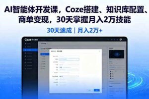 （16042期）AI智能体开发课，Coze搭建、知识库配置、商单变现，30天掌握月入2万技能