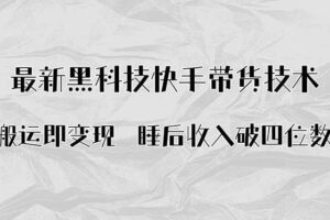 （15998期）搬运即变现！最新黑科技快手带货Ai搬运技术，睡后收入破四位数