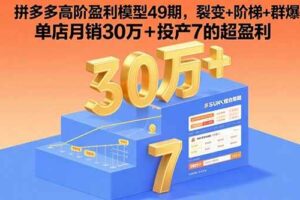 （15832期）拼多多高阶盈利模型49期，裂变+阶梯+群爆  单店月销30万+投产7的超盈利
