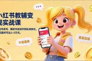 (17334期)小红书教辅变现实战课,从账号养号、爆款内容创作到私域转化,单月盈利可达2-5万元