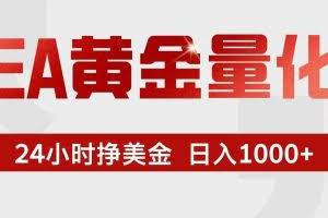 (17333期)EA黄金量化,24小时不间断挣美金,小白轻松入手,日入1000+