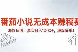 （17241期）番茄小说无成本赚稿费邪修玩法，真实日入1000+，超级简单！