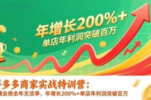（17225期）拼多多商家实战特训营：店铺业绩全年无淡季，年增长200%+单店年利润突破百万(26年1月更新)