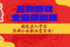 （17177期）三款游戏全自动搬砖，稳定日入1K，宝妈小白副业党首选！